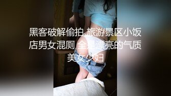 黑客破解偷拍 旅游景区小饭店男女混厕 全是漂亮的气质美女少妇