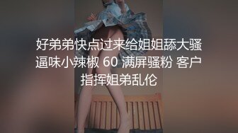 好弟弟快点过来给姐姐舔大骚逼味小辣椒 60 满屏骚粉 客户指挥姐弟乱伦