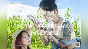 校园厕拍达人潜入职校女厕，定点全景双机位偸拍，超多学生妹方便，各种浑圆大屁股，双洞看的清楚