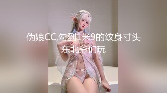 伪娘CC,勾到1米9的纹身寸头东北爷们玩