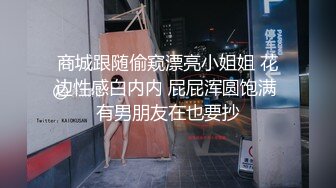 商城跟随偷窥漂亮小姐姐 花边性感白内内 屁屁浑圆饱满 有男朋友在也要抄