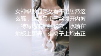 女神级颜值美女看不出居然这么骚，情趣吊带黑丝拨开内裤，特写炮击抽插粉穴，水喷在地板上舔弄，坐椅子上炮击正入