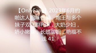 【OnlyFans】2023年6月约啪达人粉味芒果，炮王与多个妹子双飞群P3P，大奶少妇，娇小嫩妹，长腿御姐，艳福不浅 41