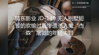 精东影业 JD-149 无人别墅短暂的欢愉过后惨遭杀人魔“杰森”屠戮的年轻夫妇