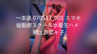 一本道 070517_001 スマホ縦動画スクール水着生ハメ 朝比奈菜々子