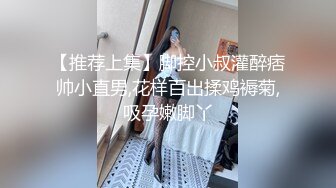 【推荐上集】脚控小叔灌醉痞帅小直男,花样百出揉鸡褥菊,吸孕嫩脚丫