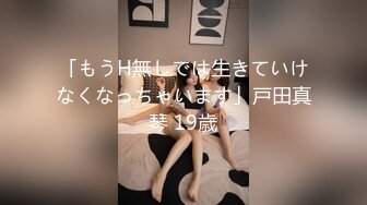 「もうH無しでは生きていけなくなっちゃいます」戸田真琴 19歳