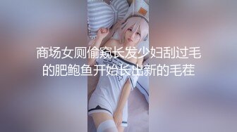 商场女厕偷窥长发少妇刮过毛的肥鲍鱼开始长出新的毛茬