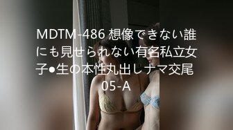 MDTM-486 想像できない誰にも見せられない有名私立女子●生の本性丸出しナマ交尾 05-A