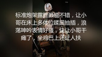 标准炮架露脸颜值不错，让小哥在床上多体位蹂躏抽插，浪荡呻吟表情好骚，快让小哥干瘫了，坐鸡巴上还让人扶