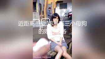 近距离感受18岁高三小母狗的贴心服务