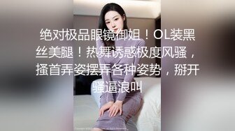 绝对极品眼镜御姐！OL装黑丝美腿！热舞诱惑极度风骚，搔首弄姿摆弄各种姿势，掰开骚逼浪叫