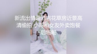 新流出情趣酒店花草房近景高清偷拍 小哥和女友外卖饱餐后啪啪