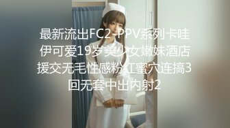 最新流出FC2-PPV系列卡哇伊可爱19岁美少女嫩妹酒店援交无毛性感粉红蜜穴连搞3回无套中出内射2