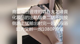 商場櫃台經理約戰有夫之婦賣化妝品的出軌騷妻二話不說按倒床上猛輸出射完一起洗澡浴缸內又幹一炮1080P原版