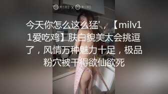 今天你怎么这么猛'，【milv11爱吃鸡】肤白貌美太会挑逗了，风情万种魅力十足，极品粉穴被干得欲仙欲死