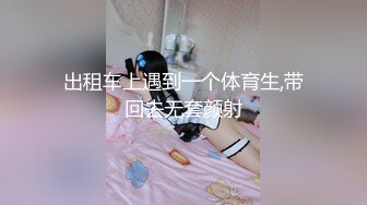 出租车上遇到一个体育生,带回去无套颜射