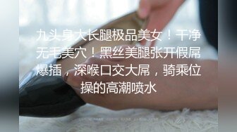 九头身大长腿极品美女！干净无毛美穴！黑丝美腿张开假屌爆插，深喉口交大屌，骑乘位操的高潮喷水