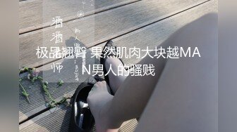 极品翘臀 果然肌肉大块越MAN男人的骚贱