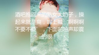 酒吧抱回来的熟女大奶子，操起来就是爽，嘴上喊‘啊啊啊不要不要’，下面啪啪声却震的很！