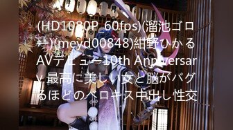 (HD1080P_60fps)(溜池ゴロー)(meyd00848)紺野ひかるAVデビュー10th Anniversary 最高に美しい女と脳がバグるほどのベロキス中出し性交