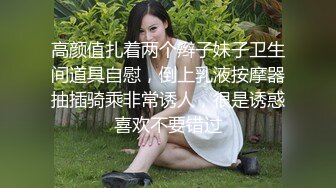 高颜值扎着两个辫子妹子卫生间道具自慰，倒上乳液按摩器抽插骑乘非常诱人，很是诱惑喜欢不要错过