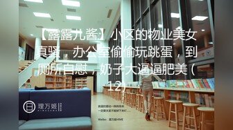 【露露儿酱】小区的物业美女真骚，办公室偷偷玩跳蛋，到厕所自慰，奶子大逼逼肥美 (12)