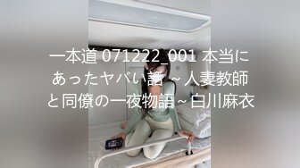 一本道 071222_001 本当にあったヤバい話 ～人妻教師と同僚の一夜物語～白川麻衣