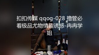 扣扣传媒 qqog-028 撸管必看极品尤物情趣诱惑-冉冉学姐