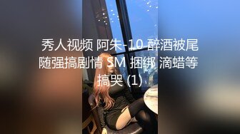 秀人视频 阿朱-10 醉酒被尾随强搞剧情 SM 捆绑 滴蜡等 搞哭 (1)