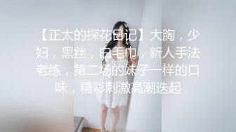 【正太的探花日记】大胸，少妇，黑丝，白毛巾，新人手法老练，第二场的妹子一样的口味，精彩刺激高潮迭起