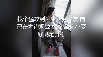 找个猛攻到酒店服务好友 自己在旁边观战 猛攻高能 小受好满足(下) 